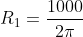 R_1=frac{1000}{2pi}