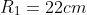 R_1=22cm