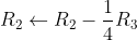 R_2 \leftarrow R_ 2- \frac{1}{4}R_3