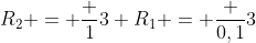 R_2 = frac 13 R_1 = frac {0,1}3