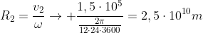 R_2=frac{v_2}{omega}
ightarrow frac{1,5cdot10^5}{frac{2pi}{12cdot24cdot3600}}=2,5cdot10^{10}m