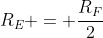 R_E = frac{R_F}{2}