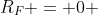 R_F = 0 