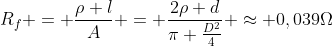 R_f = frac{ho l}{A} = frac{2ho d}{pi frac{D^2}{4}} approx 0,039Omega