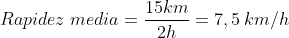 \large Rapidez\hspace{0.3em}media=\frac{15km}{2h}=7,5\hspace{0.2em}km/h