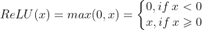 ReLU(x)=max(0, x) = \left\{\begin{matrix} 0, if \, x<0\\ x, if \, x\geqslant 0 \end{matrix}\right.