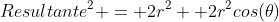 Resultante^2 = 2r^2 +2r^2cos(	heta)