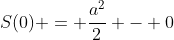 S(0) = frac{a^{2}}{2} - 0