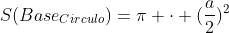 S(Base_{Circulo})=pi cdot (frac{a}{2})^2