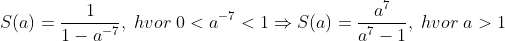 S(a)=\frac{1}{1-a^{-7}},\;hvor \;0<a^{-7}<1\Rightarrow S(a)=\frac{a^{7}}{a^{7}-1},\;hvor \;a>1