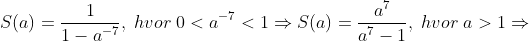 S(a)=\frac{1}{1-a^{-7}},\;hvor \;0<a^{-7}<1\Rightarrow S(a)=\frac{a^{7}}{a^{7}-1},\;hvor \;a>1\Rightarrow
