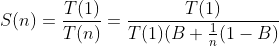S(n)=\frac{T(1)}{T(n)}=\frac{T(1)}{T(1)(B+\frac{1}{n}(1-B)}