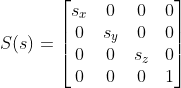 S(s) =\begin{bmatrix} s_x&0&0&0\\0&s_y&0&0\\0&0&s_z&0\\0&0&0&1 \end{bmatrix}