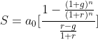 S= a_0 [\frac{1-\frac{(1+g)^n}{(1+r)^n}}{\frac{r-g}{1+r}}]