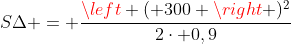 SDelta = frac{left ( 300 
ight )^{2}}{2cdot 0,9}