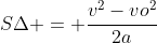 SDelta = frac{v^{2}-vo^{2}}{2a}