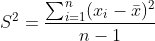 S^2 = rac { sum_{i=1}^n (x_i -ar x)^2 }{n -1}
