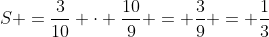 S =frac{3}{10} cdot frac{10}{9} = frac{3}{9} = frac{1}{3}