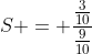S = frac{frac{3}{10}}{frac{9}{10}}