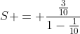 S = frac{frac{3}{10}}{1-frac{1}{10}}