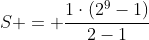 S = frac{1cdot(2^9-1)}{2-1}