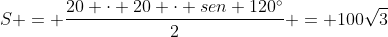 S = frac{20 cdot 20 cdot sen 120^{circ}}{2} = 100sqrt{3}