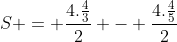 S = frac{4.frac{4}{3}}{2} - frac{4.frac{4}{5}}{2}