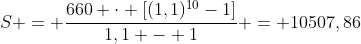 S = frac{660 cdot [(1,1)^{10}-1]}{1,1 - 1} = 10507,86