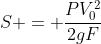 S = frac{PV_{0}^{2}}{2gF}