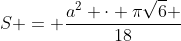 S = frac{a^{2} cdot pisqrt{6} }{18}