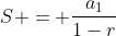 S = frac{a_{1}}{1-r}