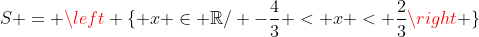 S = left { x in mathbb{R}/ -frac{4}{3} < x < frac{2}{3}
ight }