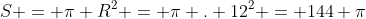 S = pi R^{2} = pi . 12^{2} = 144 pi