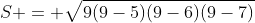 S = sqrt{9(9-5)(9-6)(9-7)}