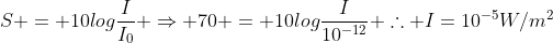 S = 10logfrac{I}{I_0} Rightarrow 70 = 10logfrac{I}{10^{-12}} 	herefore I=10^{-5}W/m^2