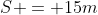 S = 15m