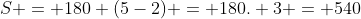 S = 180 (5-2) = 180. 3 = 540