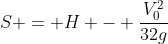 S = H - frac{V_0^2}{32g}
