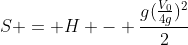 S = H - frac{g(frac{V_0}{4g})^2}{2}