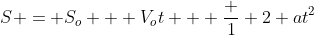 S = S_o + V_ot + frac {1} {2} at^2