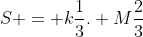 S = kfrac{1}{3}. Mfrac{2}{3}