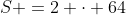 S =2 cdot 64