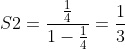 S2=frac{frac{1}{4}}{1-frac{1}{4}}=frac{1}{3}