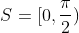 S=[0,frac{pi}{2})