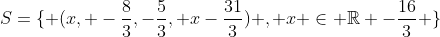 S={ (x, -frac{8}{3},-frac{5}{3}, x-frac{31}{3}) , x in mathbb{R} -{frac{16}{3}} }
