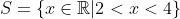 S={xinmathbb{R}|2<x<4}