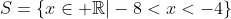 S={xin mathbb{R}|-8<x<-4}