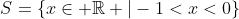 S={xin mathbb{R} |-1<x<0}