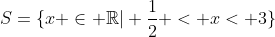 S={x in mathbb{R}| frac{1}{2} < x< 3}
