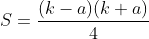 S=frac{(k-a)(k+a)}{4}